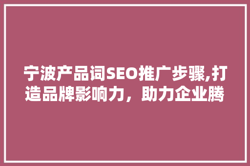 宁波产品词SEO推广步骤,打造品牌影响力，助力企业腾飞  第1张