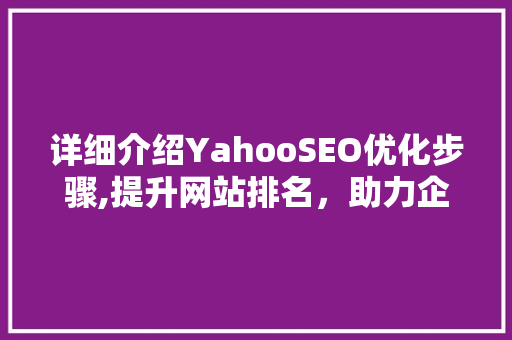 详细介绍YahooSEO优化步骤,提升网站排名，助力企业增长