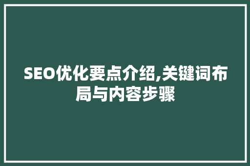 SEO优化要点介绍,关键词布局与内容步骤