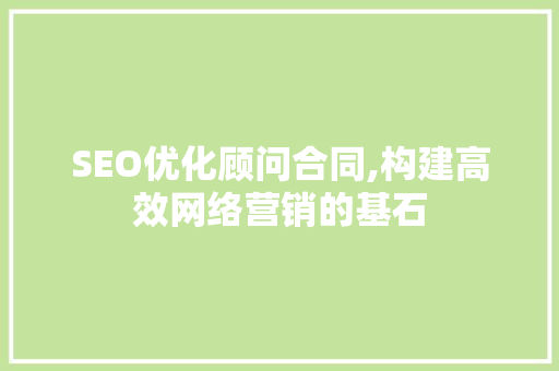 SEO优化顾问合同,构建高效网络营销的基石