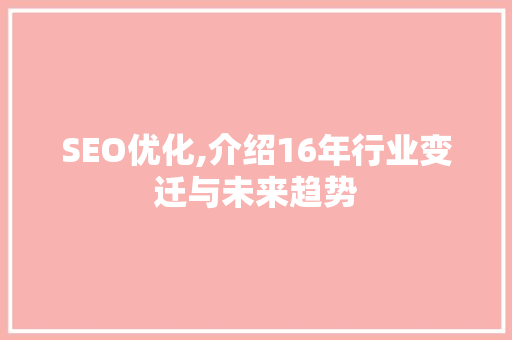 SEO优化,介绍16年行业变迁与未来趋势