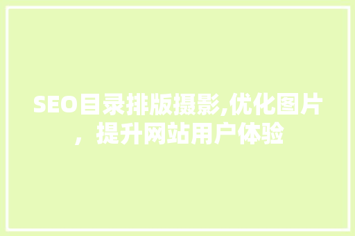 SEO目录排版摄影,优化图片，提升网站用户体验