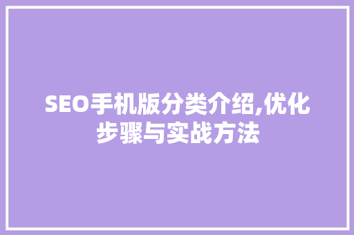 SEO手机版分类介绍,优化步骤与实战方法
