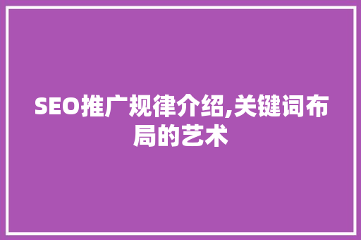 SEO推广规律介绍,关键词布局的艺术