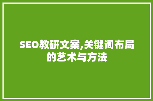 SEO教研文案,关键词布局的艺术与方法
