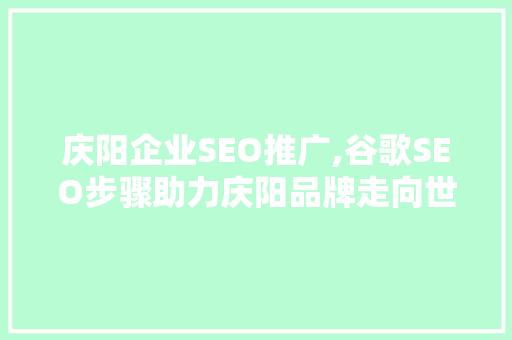 庆阳企业SEO推广,谷歌SEO步骤助力庆阳品牌走向世界