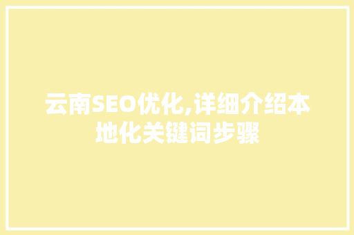 云南SEO优化,详细介绍本地化关键词步骤