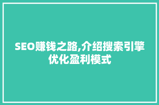 SEO赚钱之路,介绍搜索引擎优化盈利模式