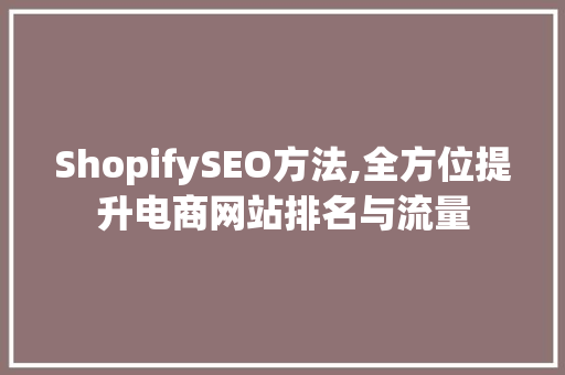 ShopifySEO方法,全方位提升电商网站排名与流量