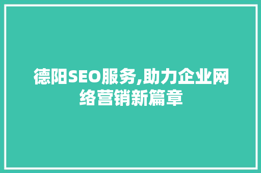 德阳SEO服务,助力企业网络营销新篇章