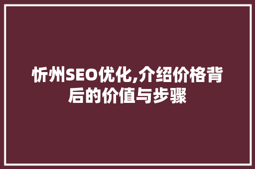 忻州SEO优化,介绍价格背后的价值与步骤