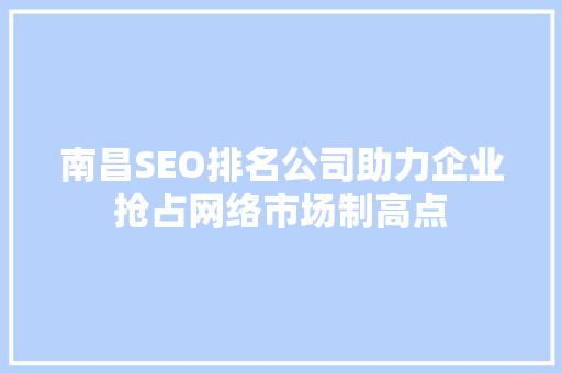 南昌SEO排名公司助力企业抢占网络市场制高点