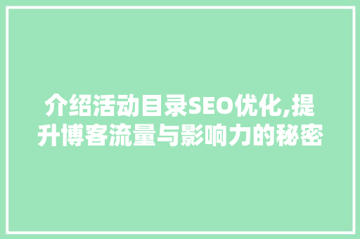介绍活动目录SEO优化,提升博客流量与影响力的秘密武器