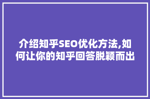 介绍知乎SEO优化方法,如何让你的知乎回答脱颖而出