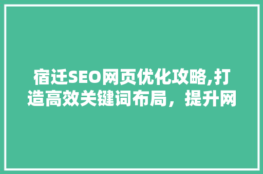 宿迁SEO网页优化攻略,打造高效关键词布局，提升网站排名