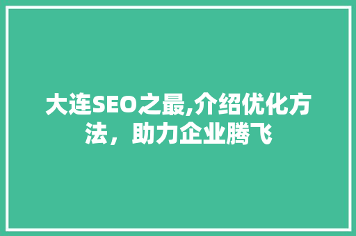 大连SEO之最,介绍优化方法，助力企业腾飞
