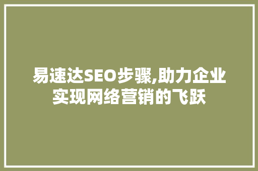 易速达SEO步骤,助力企业实现网络营销的飞跃