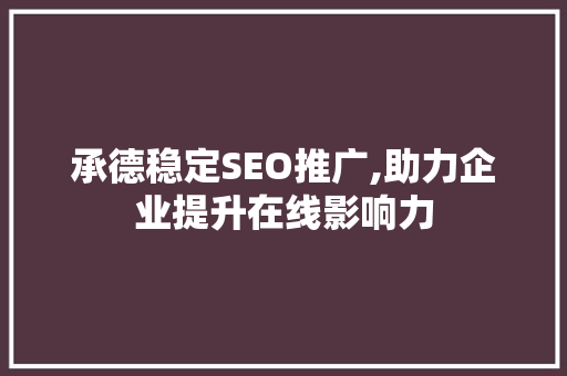 承德稳定SEO推广,助力企业提升在线影响力