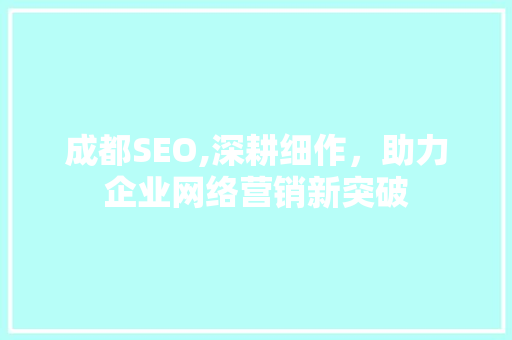 成都SEO,深耕细作，助力企业网络营销新突破