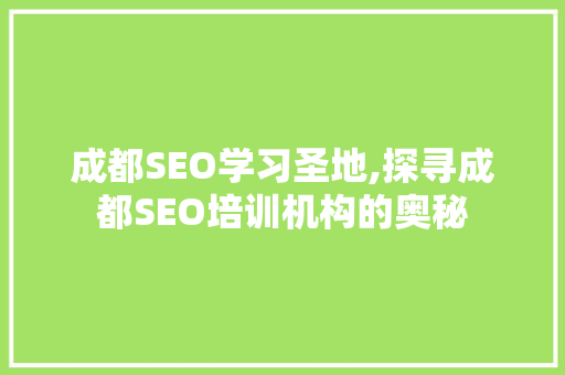 成都SEO学习圣地,探寻成都SEO培训机构的奥秘