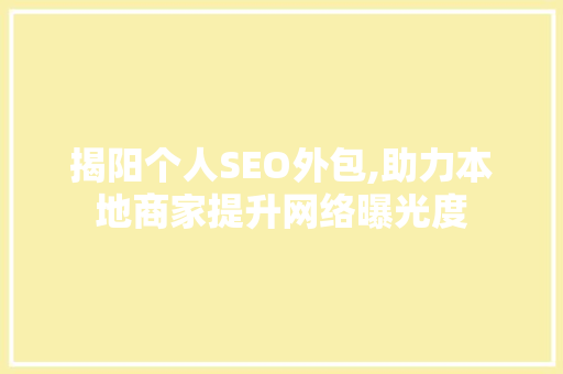 揭阳个人SEO外包,助力本地商家提升网络曝光度