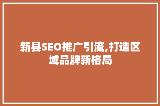 新县SEO推广引流,打造区域品牌新格局