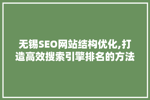 无锡SEO网站结构优化,打造高效搜索引擎排名的方法