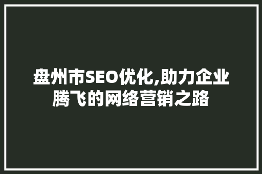 盘州市SEO优化,助力企业腾飞的网络营销之路