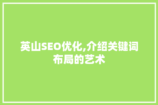 英山SEO优化,介绍关键词布局的艺术