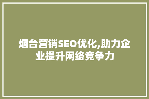 烟台营销SEO优化,助力企业提升网络竞争力