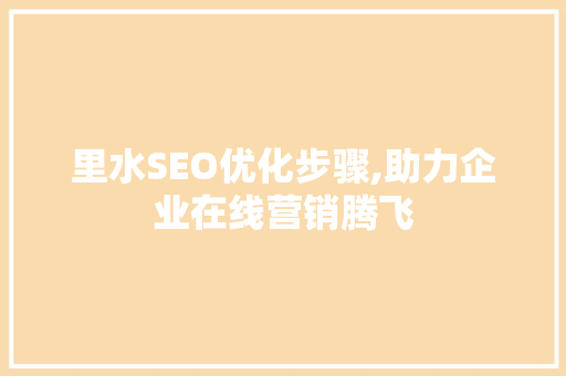 里水SEO优化步骤,助力企业在线营销腾飞