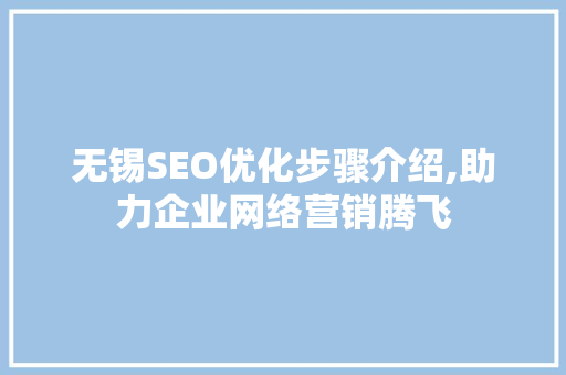 无锡SEO优化步骤介绍,助力企业网络营销腾飞