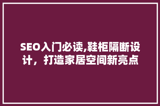 SEO入门必读,鞋柜隔断设计，打造家居空间新亮点