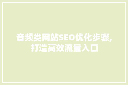 音频类网站SEO优化步骤,打造高效流量入口