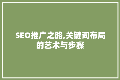 SEO推广之路,关键词布局的艺术与步骤