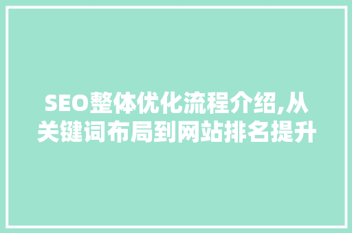 SEO整体优化流程介绍,从关键词布局到网站排名提升