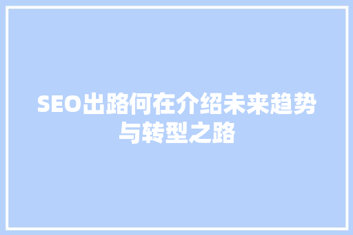 SEO出路何在介绍未来趋势与转型之路