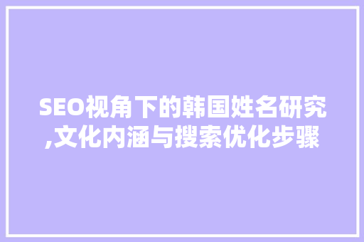 SEO视角下的韩国姓名研究,文化内涵与搜索优化步骤