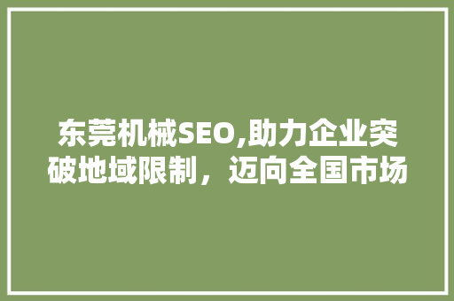 东莞机械SEO,助力企业突破地域限制，迈向全国市场