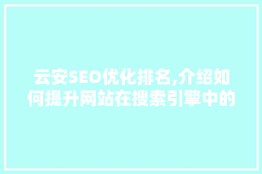 云安SEO优化排名,介绍如何提升网站在搜索引擎中的竞争力