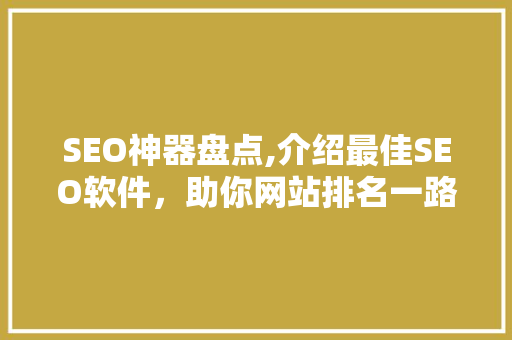 SEO神器盘点,介绍最佳SEO软件，助你网站排名一路飙升！