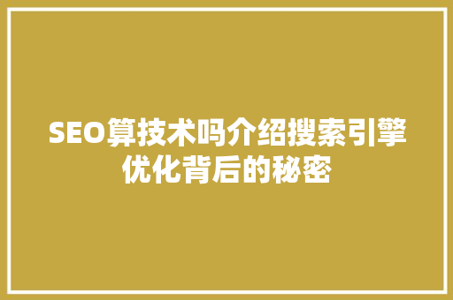 SEO算技术吗介绍搜索引擎优化背后的秘密