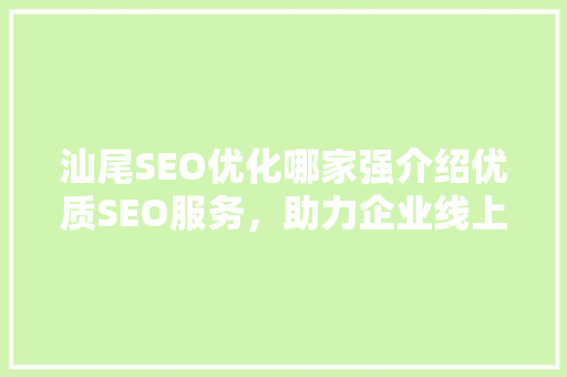 汕尾SEO优化哪家强介绍优质SEO服务，助力企业线上崛起