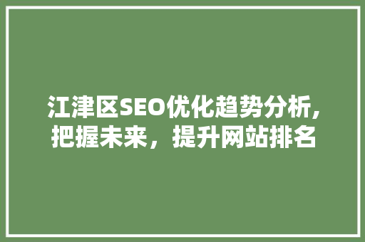 江津区SEO优化趋势分析,把握未来，提升网站排名