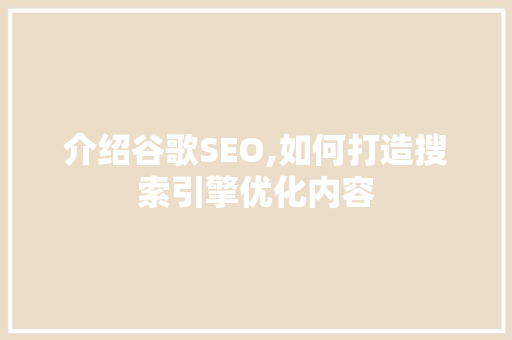 介绍谷歌SEO,如何打造搜索引擎优化内容