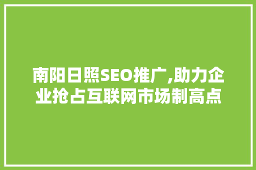 南阳日照SEO推广,助力企业抢占互联网市场制高点