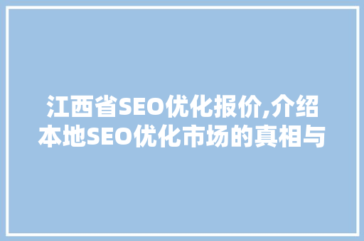 江西省SEO优化报价,介绍本地SEO优化市场的真相与步骤
