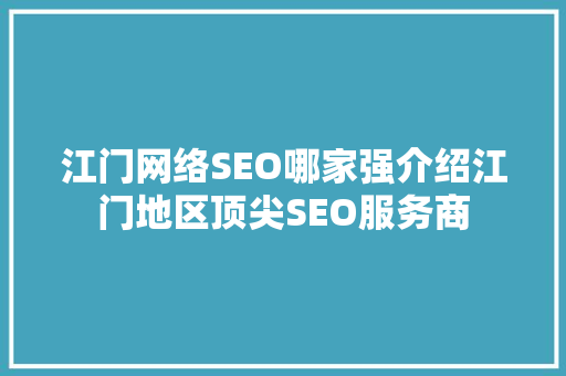 江门网络SEO哪家强介绍江门地区顶尖SEO服务商  第1张