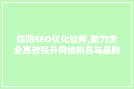 信阳SEO优化软件,助力企业高效提升网络排名与品牌影响力