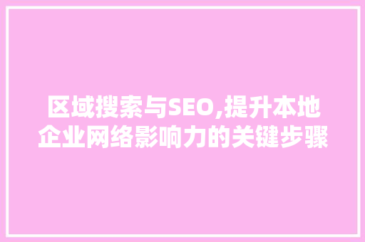 区域搜索与SEO,提升本地企业网络影响力的关键步骤